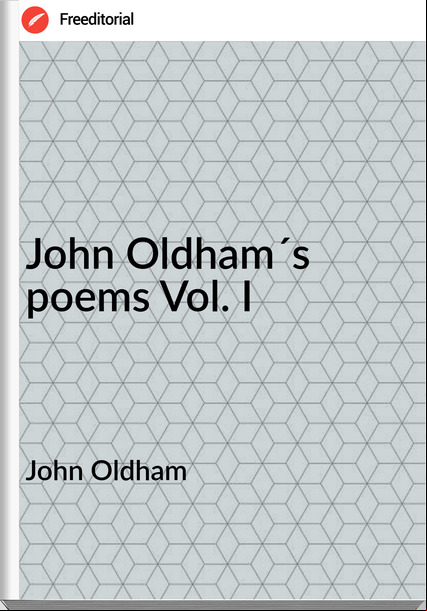 John Oldham - John Oldham´s poems Vol. I