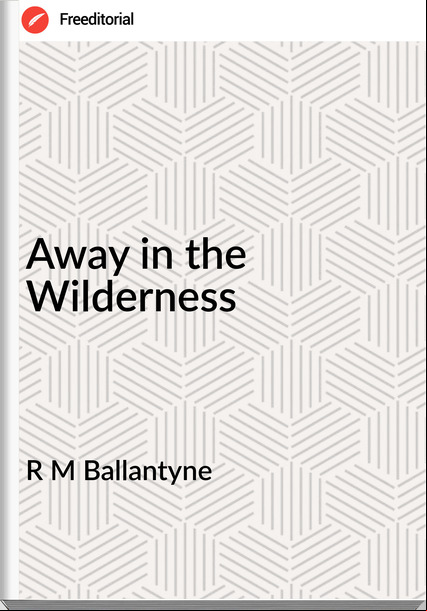 R M Ballantyne - Away in the Wilderness
