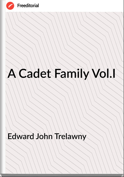 Edward John Trelawny - A Cadet Family Vol.I