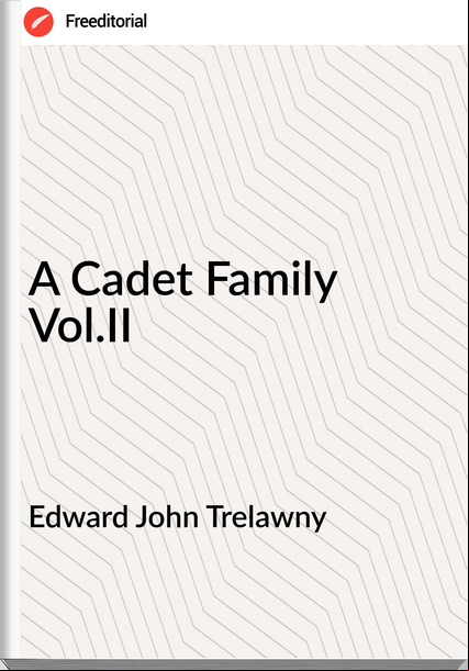 Edward John Trelawny - A Cadet Family Vol.II