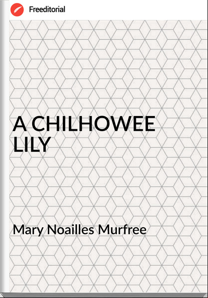 Mary Noailles Murfree - A CHILHOWEE LILY