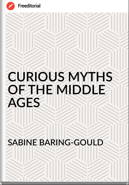 SABINE BARING-GOULD CURIOUS MYTHS  OF THE MIDDLE AGES