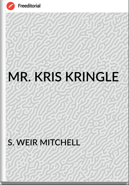 S. WEIR MITCHELL MR. KRIS KRINGLE