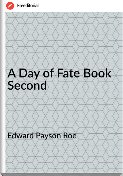 Edward Payson Roe - A Day of Fate Book Second
