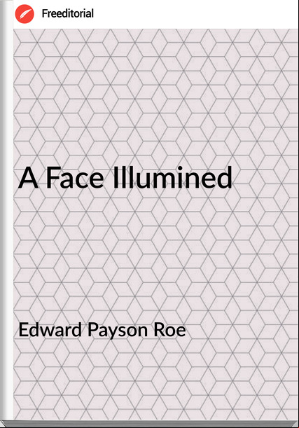 Edward Payson Roe - A Face Illumined