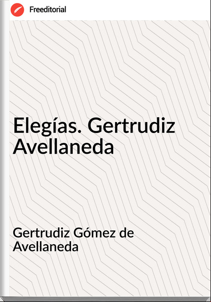 Gertrudiz Gómez de Avellaneda - Elegías. Gertrudiz Avellaneda