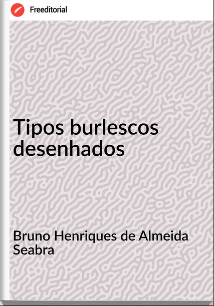 Bruno Henriques de Almeida Seabra - Tipos burlescos desenhados
