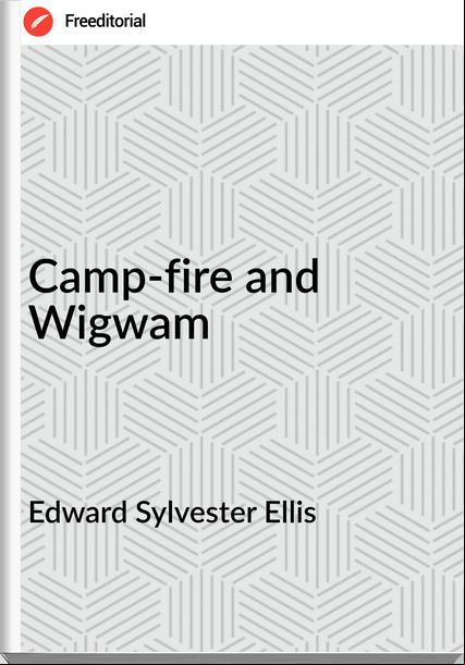 Edward Sylvester Ellis - Camp-fire and Wigwam