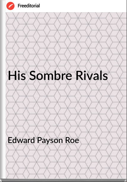 Edward Payson Roe - His Sombre Rivals