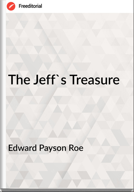 Edward Payson Roe - The Jeff's Treasure