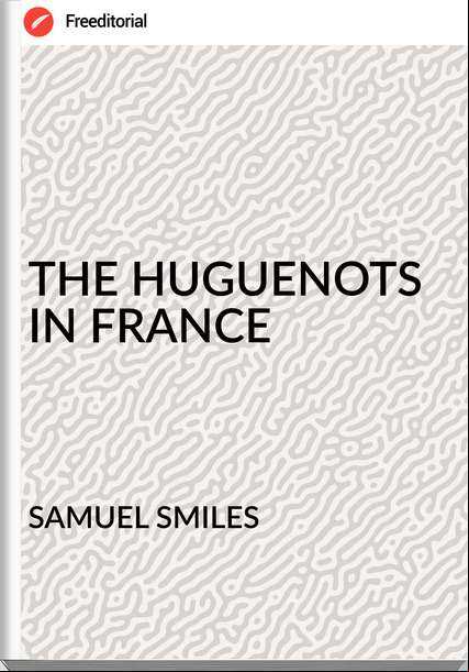 SAMUEL SMILES - THE HUGUENOTS IN 