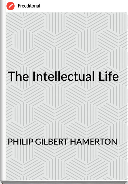 PHILIP GILBERT HAMERTON - The Intellectual Life