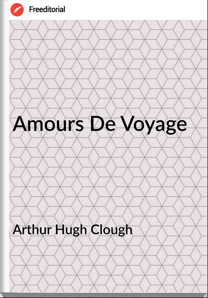 Arthur Hugh Clough Amours De Voyage
