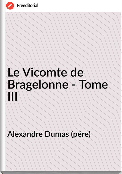 Alexandre Dumas (pére) - Le Vicomte de Bragelonne - Tome III