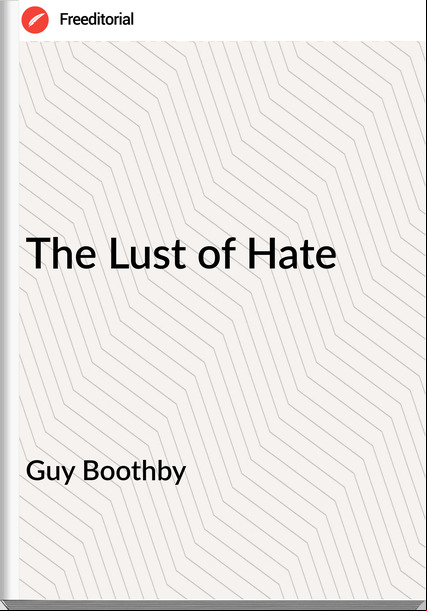 Guy Boothby - The Lust of Hate