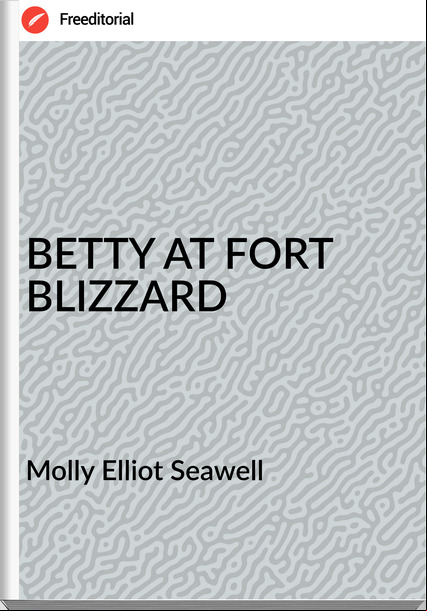 Molly Elliot Seawell - BETTY AT FORT BLIZZARD