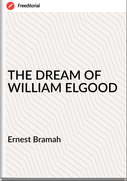 Ernest Bramah - THE DREAM OF WILLIAM ELGOOD