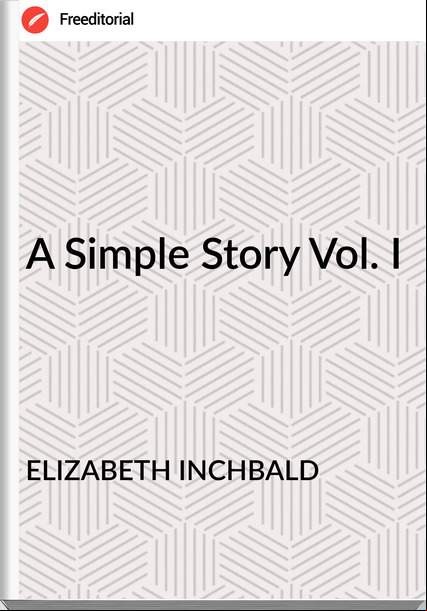 ELIZABETH INCHBALD - A Simple Story Vol. I