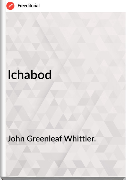 John Greenleaf Whittier. - Ichabod