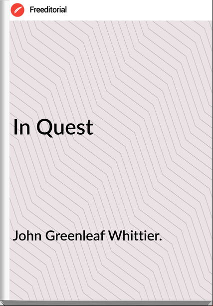 John Greenleaf Whittier. - In Quest