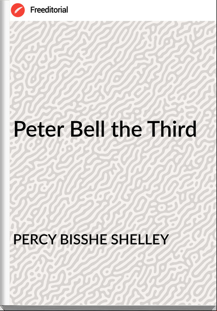 PERCY BISSHE SHELLEY - Peter Bell the Third