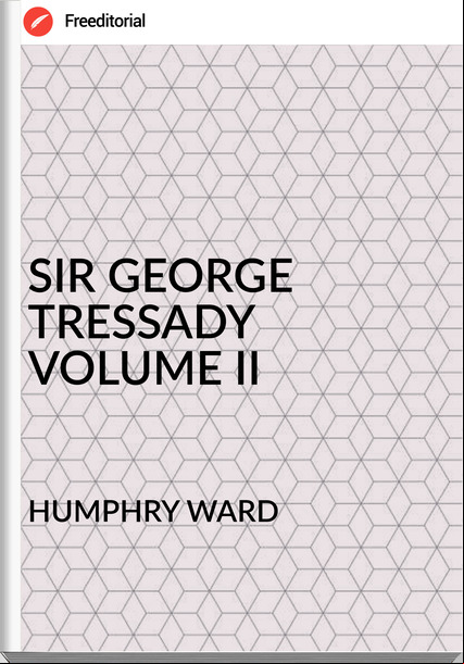 HUMPHRY WARD - SIR GEORGE TRESSADY VOLUME II