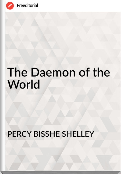 PERCY BISSHE SHELLEY The Daemon of the World