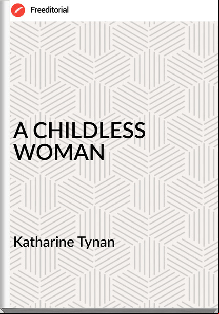 Katharine Tynan - A CHILDLESS WOMAN