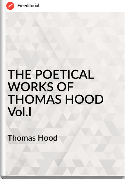 Thomas Hood - THE POETICAL WORKS OF THOMAS HOOD Vol.I