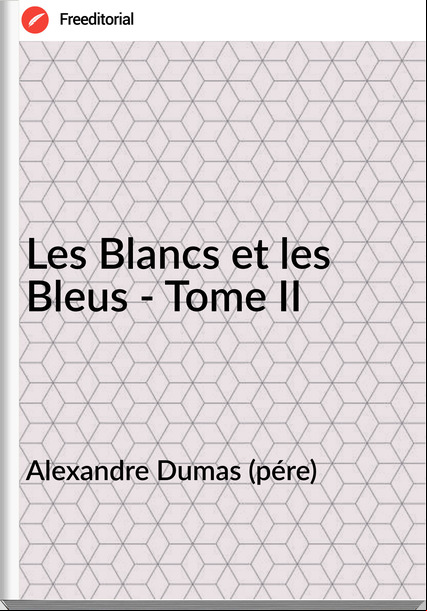 Alexandre Dumas (pére) - Les Blancs et les Bleus - Tome II