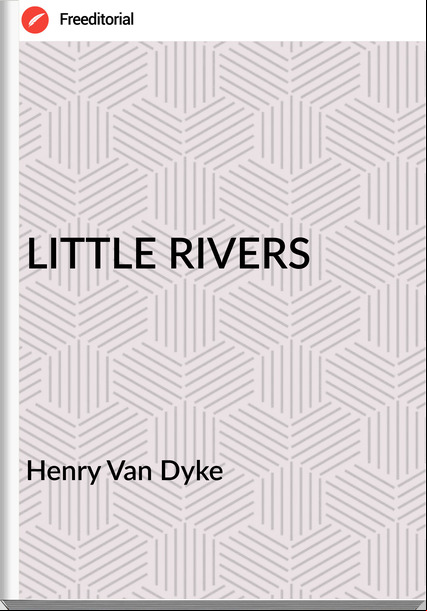 Henry Van Dyke - LITTLE RIVERS