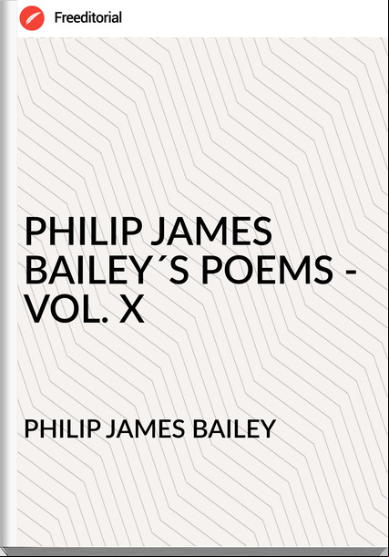 PHILIP JAMES BAILEY - PHILIP JAMES BAILEY´S POEMS - VOL. X