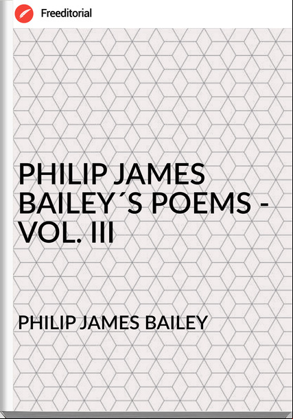 PHILIP JAMES BAILEY - PHILIP JAMES BAILEY´S POEMS - VOL. III