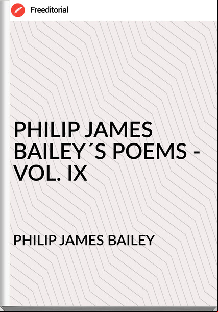 PHILIP JAMES BAILEY - PHILIP JAMES BAILEY´S POEMS - VOL. IX
