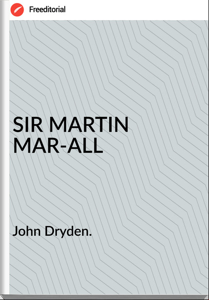 John Dryden. - SIR MARTIN MAR-ALL