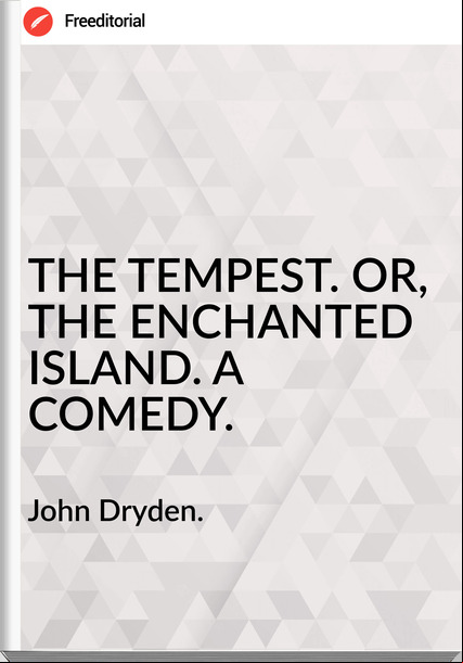 John Dryden. - THE TEMPEST. OR, THE ENCHANTED ISLAND. A COMEDY.