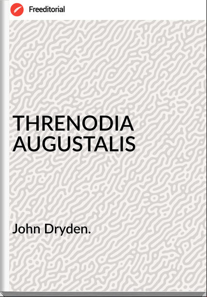 John Dryden. - THRENODIA AUGUSTALIS