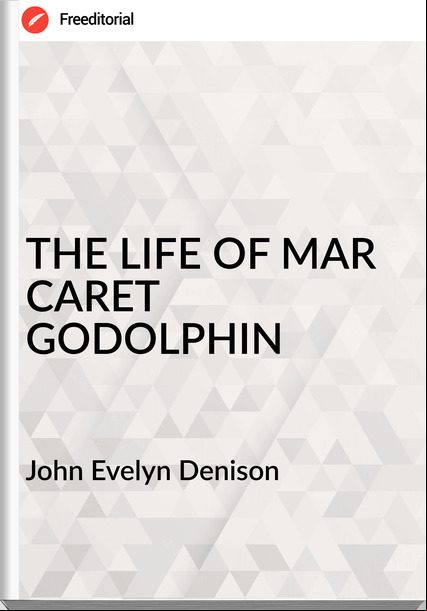 John Evelyn Denison THE LIFE OF MAR CARET GODOLPHIN