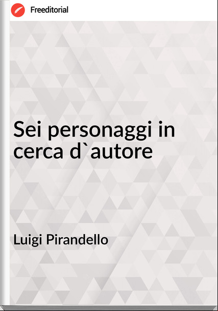 Luigi Pirandello - Sei personaggi in cerca d'autore