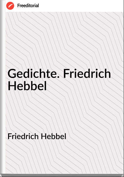 Friedrich Hebbel - Gedichte. Friedrich Hebbel