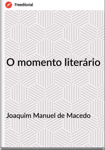 Joaquim Manuel de Macedo O momento literário