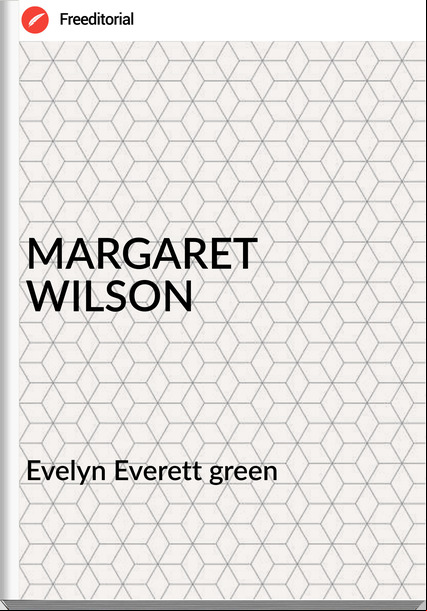 Evelyn Everett green - MARGARET WILSON