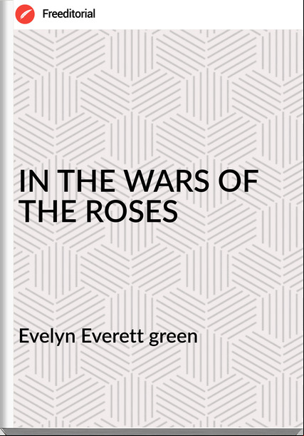 Evelyn Everett green - IN THE WARS OF THE ROSES