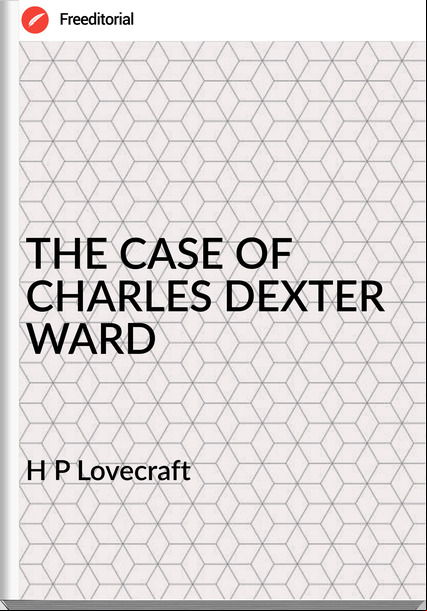 H P Lovecraft - THE CASE OF CHARLES DEXTER WARD