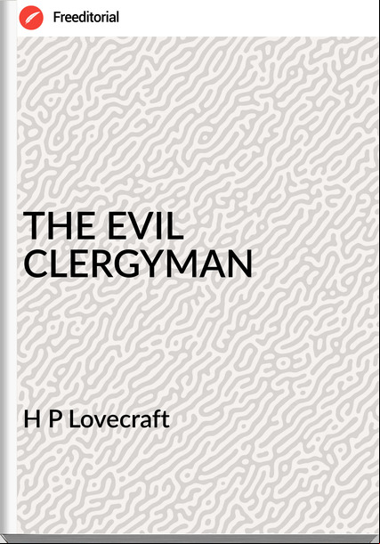 H P Lovecraft - THE EVIL CLERGYMAN