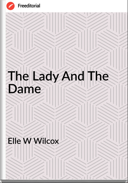 Elle W Wilcox - The Lady And The Dame