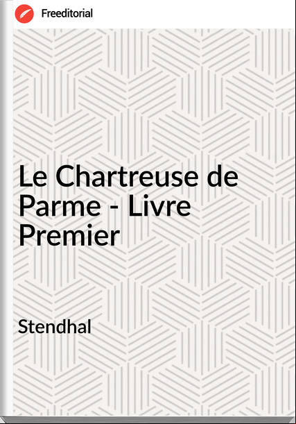 Stendhal Le Chartreuse de Parme - Livre Premier