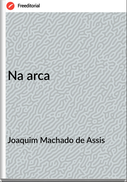 Joaquim Machado de Assis - Na arca