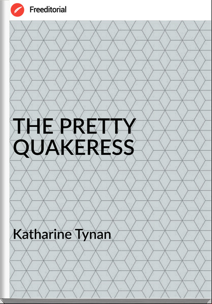 Katharine Tynan THE PRETTY QUAKERESS