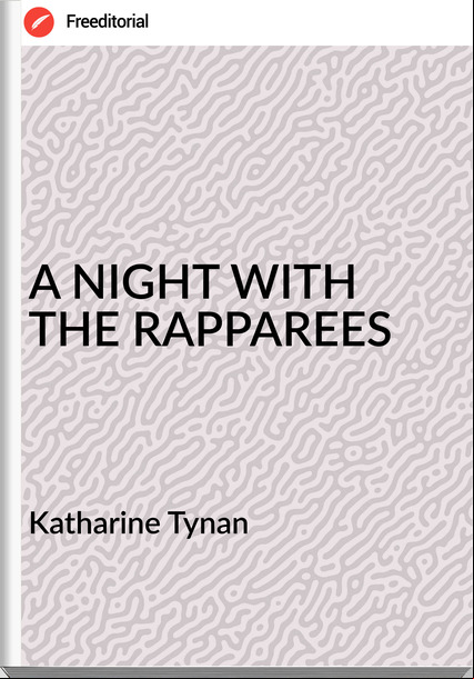 Katharine Tynan                      A NIGHT WITH THE RAPPAREES